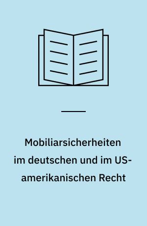 Mobiliarsicherheiten im deutschen und im US-amerikanischen Recht : eine rechtsvergleichende Untersuchung