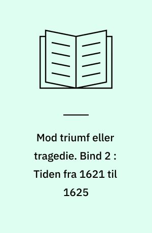 Mod triumf eller tragedie : en politisk-diplomatisk studie over forløbet af den dansk-svenske magtkamp fra Kalmarkrigen til Kejserkrigen med særligt henblik på formuleringen af den svenske og især den danske politik i tiden fra 1617 og især fra 1621 til 1625. Bind 2 : Tiden fra 1621 til 1625