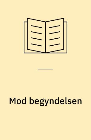 Mod begyndelsen : (uafsluttede overvejelser)