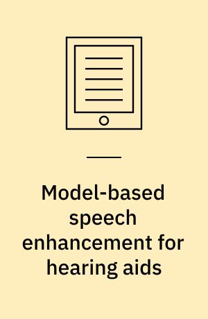 Model-based speech enhancement for hearing aids : dissertation submittet 2018