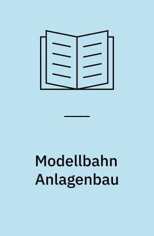 Modellbahn Anlagenbau : praktischer Ratgeber für den richtigen Anlagen-Unterbau