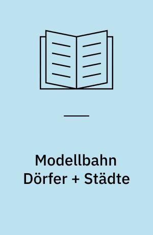 Modellbahn Dörfer + Städte : Ideen, Planung und Ausführung