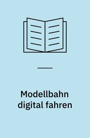 Modellbahn digital fahren : fahren, schalten und melden mit digitalen Mehrzugsteuerungen : ein Systemvergleich