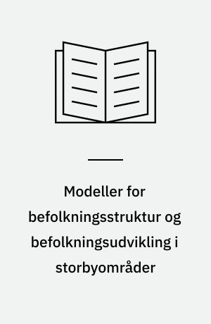 Modeller for befolkningsstruktur og befolkningsudvikling i storbyområder : specielt med henblik på Storkøbenhavn