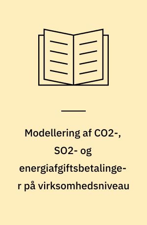Modellering af CO2-, SO2- og energiafgiftsbetalinger på virksomhedsniveau