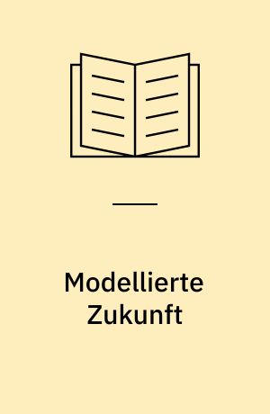 Modellierte Zukunft : Energieszenarien in der wissenschaftlichen Politikberatung