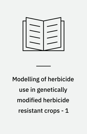 Modelling of herbicide use in genetically modified herbicide resistant crops - 1 : content and input for models