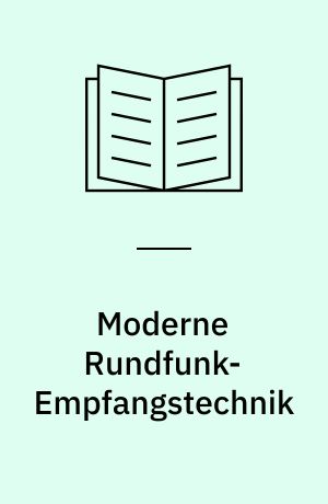 Moderne Rundfunk-Empfangstechnik : vom Schwingkreis zum fertig dimensionierten Empfänger