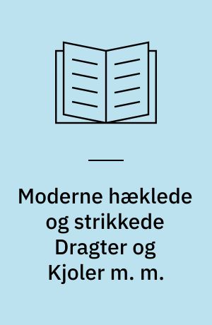 Moderne hæklede og strikkede Dragter og Kjoler m. m.
