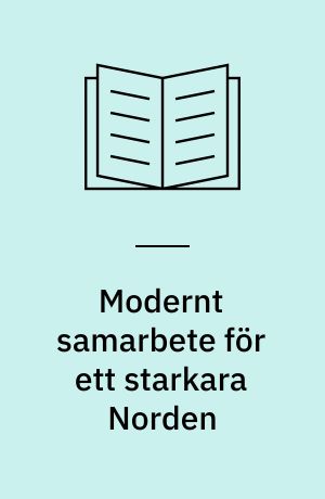 Modernt samarbete för ett starkara Norden : året som gick i Nordiska rådet och Nordiska ministerrådet '06
