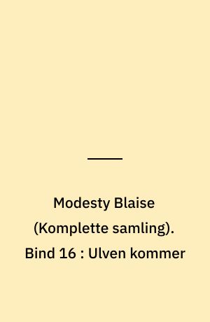 Modesty Blaise : den \komplette samling\. Bind 16 : Ulven kommer