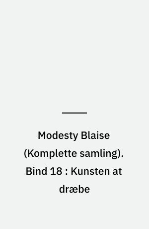 Modesty Blaise : den \komplette samling\. Bind 18 : Kunsten at dræbe