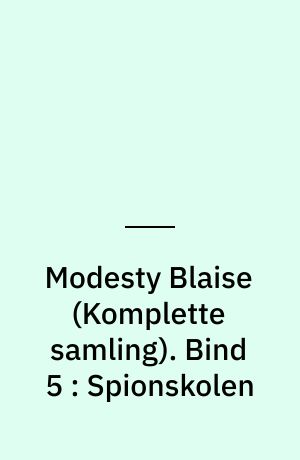 Modesty Blaise : den \komplette samling\. Bind 5 : Spionskolen