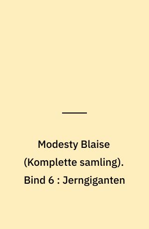 Modesty Blaise : den \komplette samling\. Bind 6 : Jerngiganten