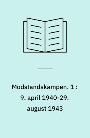 Modstandskampen. 1 : 9. april 1940-29. august 1943