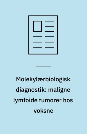 Molekylærbiologisk diagnostik: maligne lymfoide tumorer hos voksne