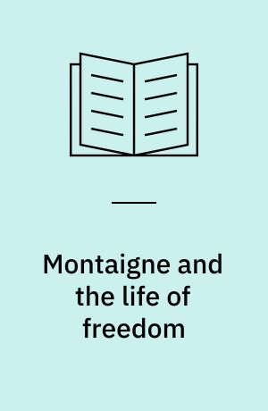 Montaigne and the life of freedom