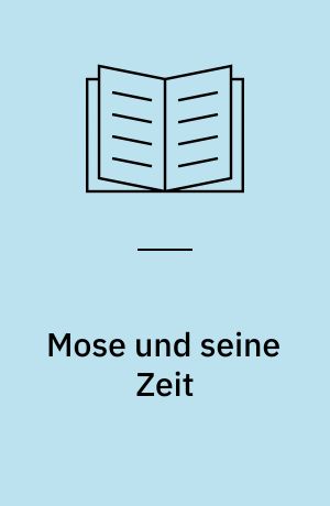 Mose und seine Zeit : ein Kommentar zu den Mose-Sagen