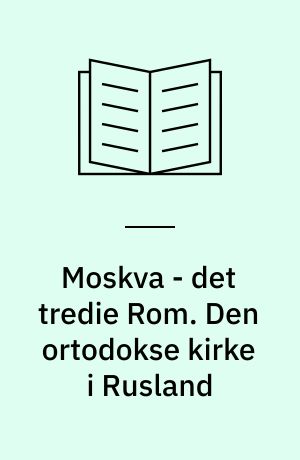 Moskva - det tredie Rom. Den ortodokse kirke i Rusland