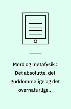 Mord og metafysik : Det absolutte, det guddommelige og det overnaturlige i krimien