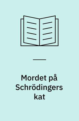 Mordet på Schrödingers kat : et metaprojekt om to fortolkninger af kvantemekanikken