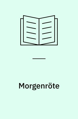 Morgenröte : Gedanken über die moralischen Vorurteile