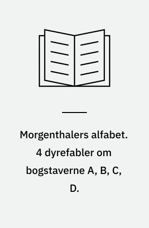 Morgenthalers alfabet. 4 dyrefabler om bogstaverne A, B, C, D.