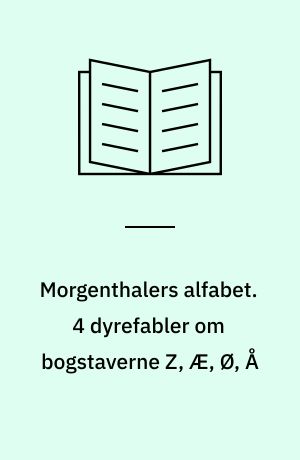 Morgenthalers alfabet. 4 dyrefabler om bogstaverne Z, Æ, Ø, Å
