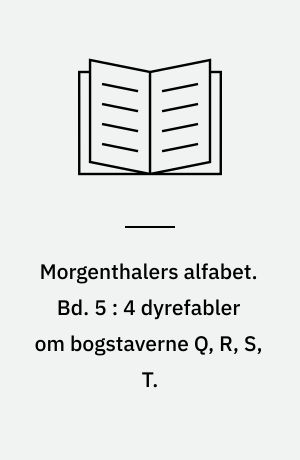 Morgenthalers alfabet. Bd. 5 : 4 dyrefabler om bogstaverne Q, R, S, T.