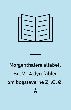 Morgenthalers alfabet. Bd. 7 : 4 dyrefabler om bogstaverne Z, Æ, Ø, Å