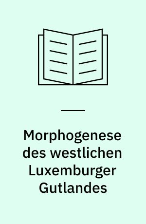 Morphogenese des westlichen Luxemburger Gutlandes