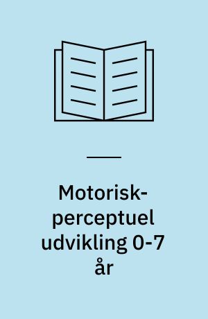 Motorisk-perceptuel udvikling 0-7 år : tværfagligt behandlingsgrundlag standardiseret på 1206 normale børn