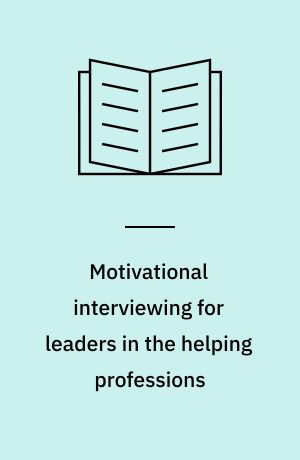 Motivational interviewing for leaders in the helping professions : facilitating change in organizations