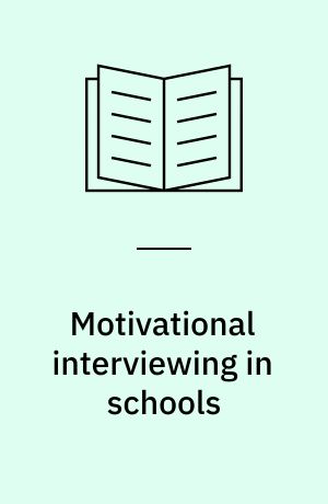 Motivational interviewing in schools : conversations to improve behavior and learning