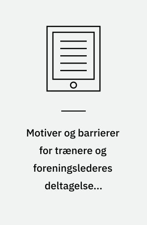 Motiver og barrierer for trænere og foreningslederes deltagelse i uddannelse og kurser