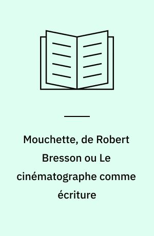 Mouchette, de Robert Bresson, ou, Le cinématographe comme écriture