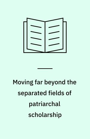 Moving far beyond the separated fields of patriarchal scholarship : the qualitative leap of philosophical daring