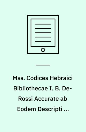 Mss. Codices Hebraici Bibliothecae I. B. De-Rossi Accurate ab Eodem Descripti et Illustrati. Volume 1
