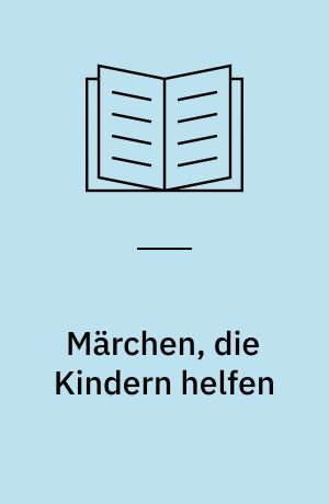 Märchen, die Kindern helfen : Geschichten gegen Angst und Aggression und was man beim Vorlesen wissen sollte