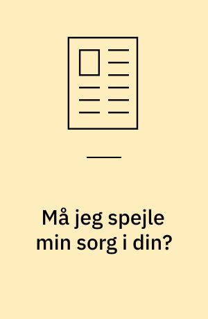 Må jeg spejle min sorg i din?