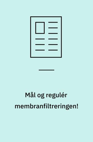 Mål og regulér membranfiltreringen! : ved fremstilling af teknisk vand med membranfiltrering er procesmåling og styring ofte simpel : bedre målinger og styring giver bedre økonomi og letter betjeningen