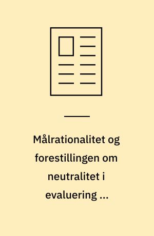 Målrationalitet og forestillingen om neutralitet i evaluering og dokumentation