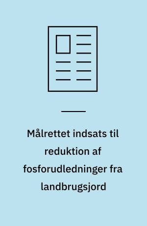Målrettet indsats til reduktion af fosforudledninger fra landbrugsjord : nyeste viden fra VMP III-forskningen
