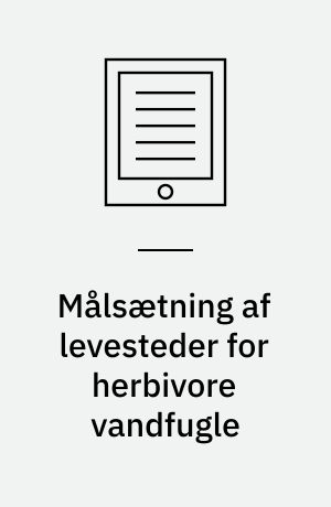 Målsætning af levesteder for herbivore vandfugle : resultater fra et pilotprojekt i 6 udvalgte jyske EF-fuglebeskyttelsesområder med særligt fokus på vegetationstilknyttede arter