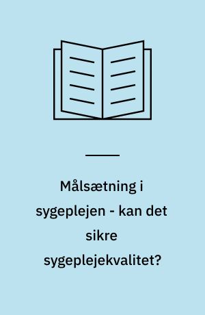 Målsætning i sygeplejen - kan det sikre sygeplejekvalitet?