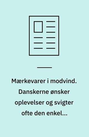 Mærkevarer i modvind. Danskerne ønsker oplevelser og svigter ofte den enkelte mærkevare