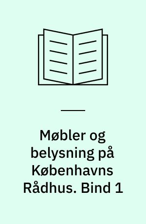 Møbler og belysning på Københavns Rådhus : en registrant. Bind 1