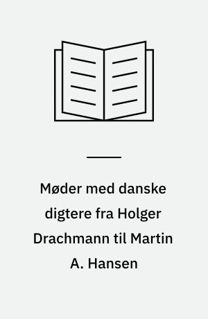 Møder med danske digtere fra Holger Drachmann til Martin A. Hansen