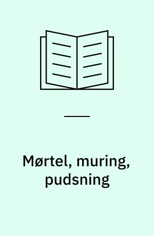 Mørtel, muring, pudsning : teknologisk håndbog