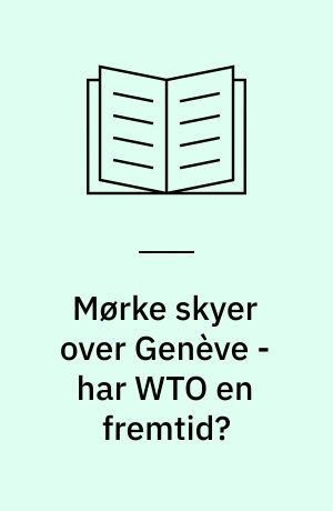 Mørke skyer over Genève - har WTO en fremtid? : søvnløs efter Seattle